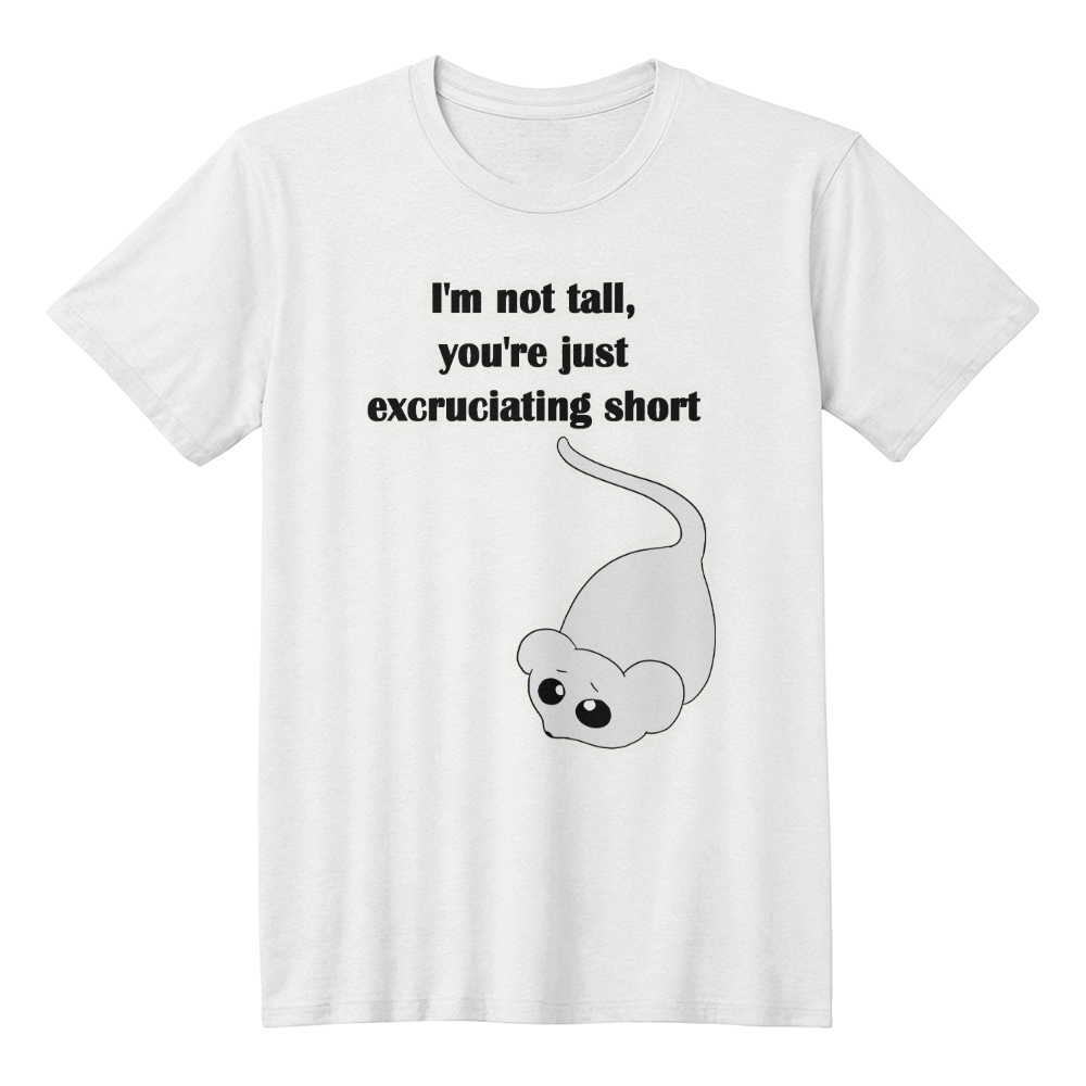 I'm Not Tall, You're Just Excruciating Short — Mouse Edition Unisex T-Shirt